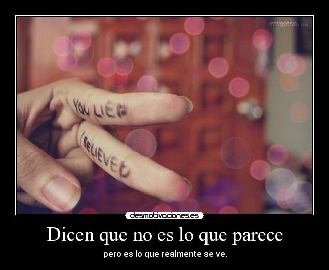 Dicen que no es lo que parece - pero es lo que realmente se ve.