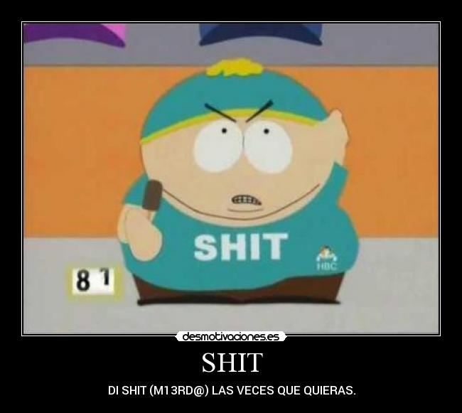 SHIT - DI SHIT (M13RD@) LAS VECES QUE QUIERAS.