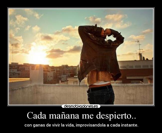 Cada mañana me despierto.. -