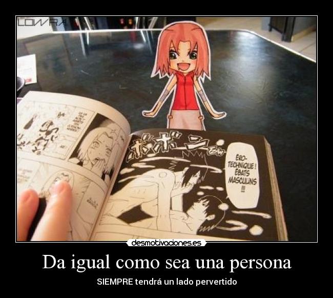 Da igual como sea una persona - SIEMPRE tendrá un lado pervertido