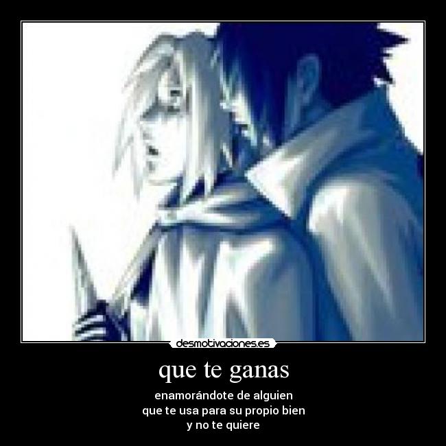 que te ganas -