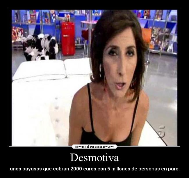 Desmotiva - unos payasos que cobran 2000 euros con 5 millones de personas en paro.