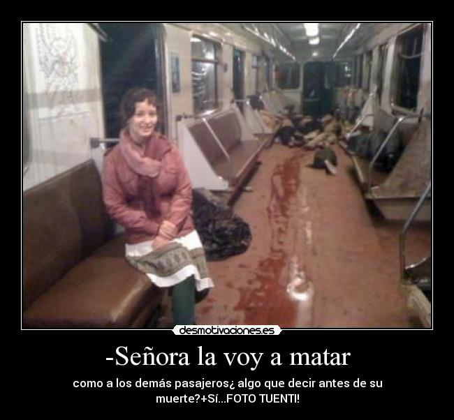 -Señora la voy a matar - como a los demás pasajeros¿ algo que decir antes de su muerte?+Sí...FOTO TUENTI!