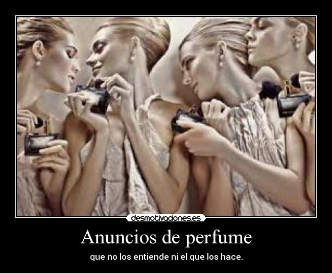 Anuncios de perfume - que no los entiende ni el que los hace.