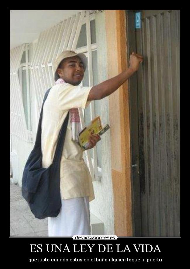 ES UNA LEY DE LA VIDA - que justo cuando estas en el baño alguien toque la puerta