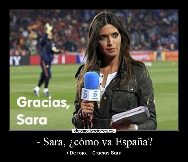 - Sara, ¿cómo va España? - + De rojo.  - Gracias Sara.