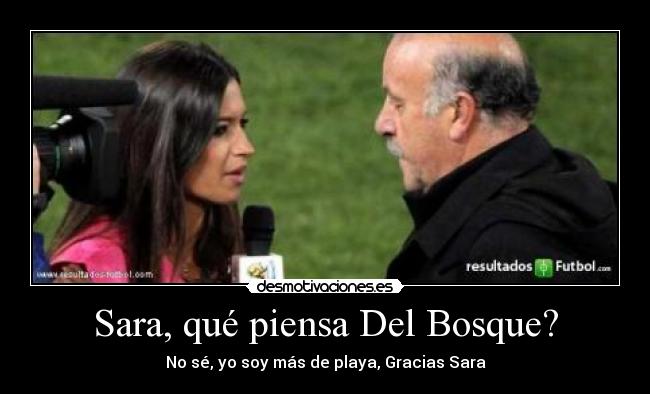 Sara, qué piensa Del Bosque? - No sé, yo soy más de playa, Gracias Sara