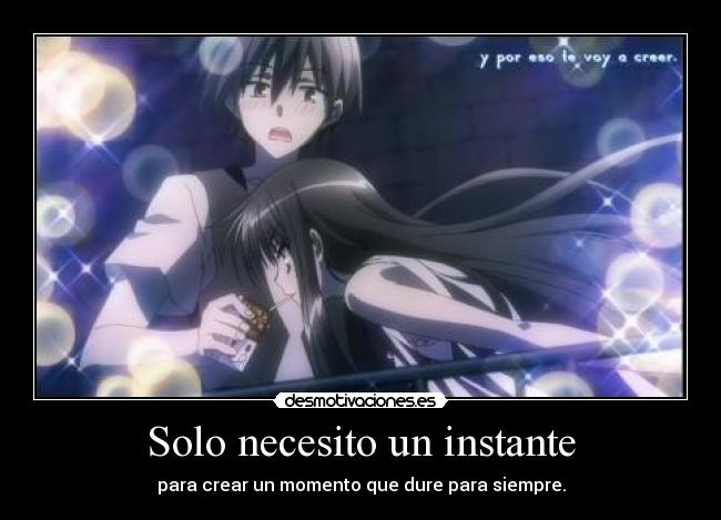 Solo necesito un instante - para crear un momento que dure para siempre.
