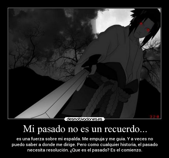 Mi pasado no es un recuerdo... - es una fuerza sobre mi espalda. Me empuja y me guia. Y a veces no
puedo saber a donde me dirige. Pero como cualquier historia, el pasado
necesita resolución. ¿Que es el pasado? Es el comienzo.