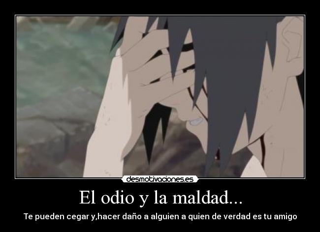 El odio y la maldad... -