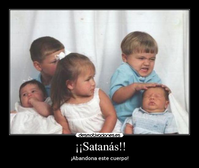 ¡¡Satanás!! - ¡Abandona este cuerpo!