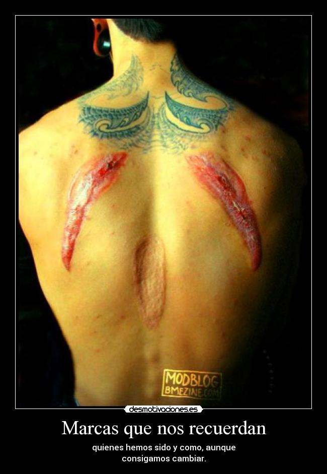 Marcas que nos recuerdan - quienes hemos sido y como, aunque
consigamos cambiar.