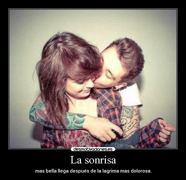 La sonrisa - mas bella llega después de la lagrima mas dolorosa.