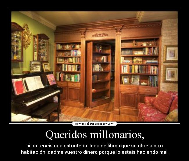 Queridos millonarios, -