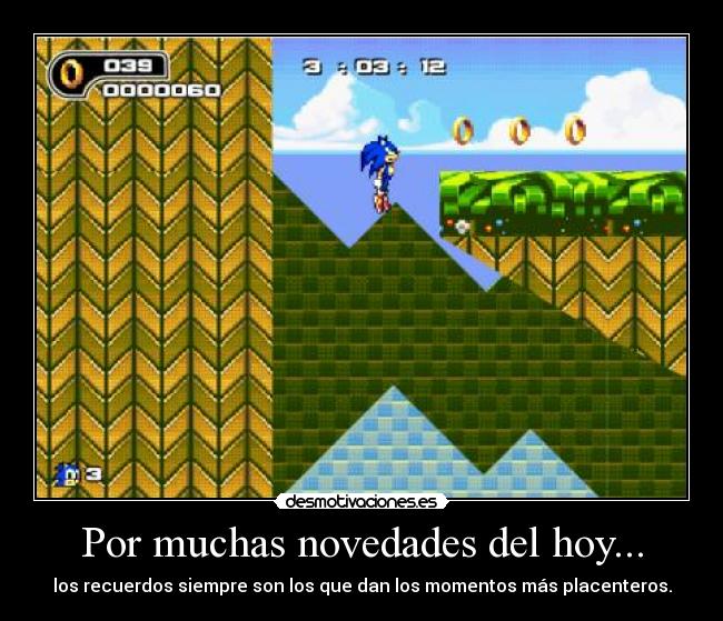 Por muchas novedades del hoy... - los recuerdos siempre son los que dan los momentos más placenteros.