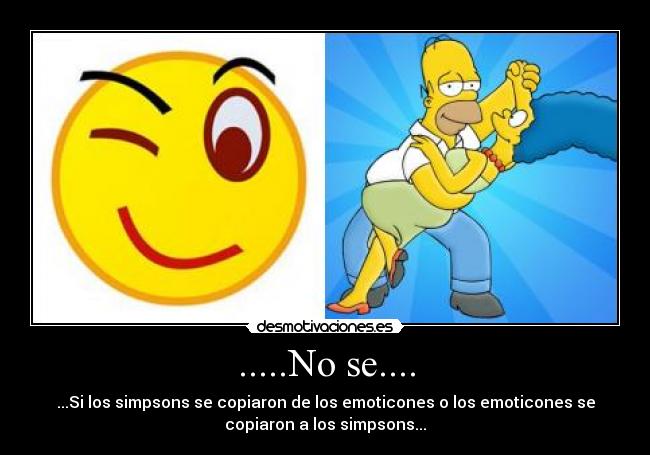 .....No se.... - ...Si los simpsons se copiaron de los emoticones o los emoticones se
copiaron a los simpsons...