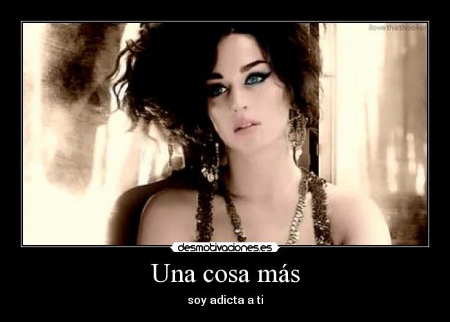 Una cosa más - soy adicta a ti