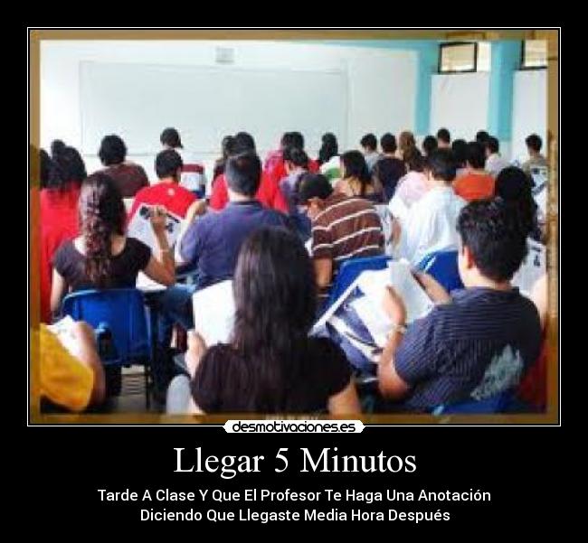 Llegar 5 Minutos - Tarde A Clase Y Que El Profesor Te Haga Una Anotación
Diciendo Que Llegaste Media Hora Después