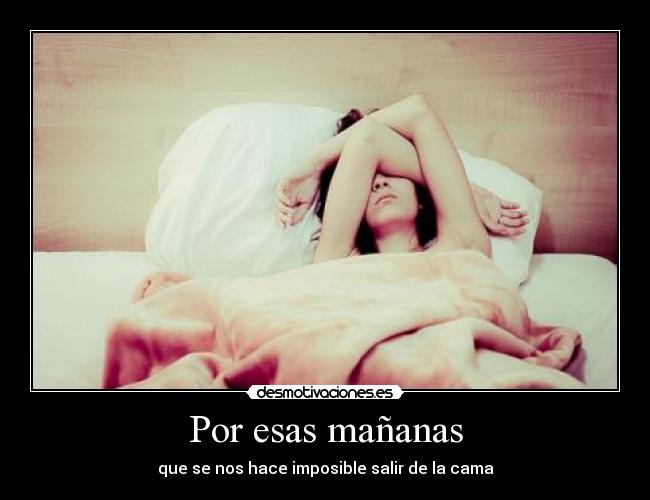 Por esas mañanas - que se nos hace imposible salir de la cama