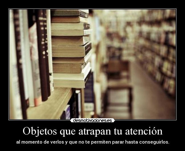 Objetos que atrapan tu atención -