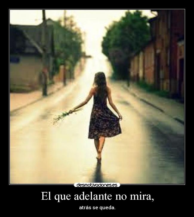 El que adelante no mira, -