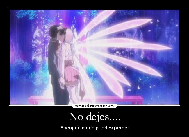 No dejes.... - Escapar lo que puedes perder