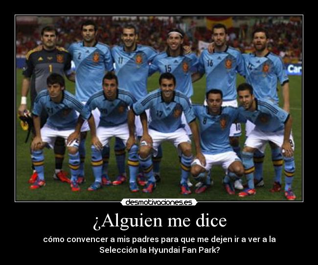 ¿Alguien me dice - cómo convencer a mis padres para que me dejen ir a ver a la
Selección la Hyundai Fan Park?