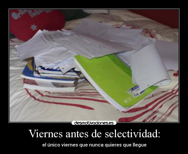 Viernes antes de selectividad: - el único viernes que nunca quieres que llegue