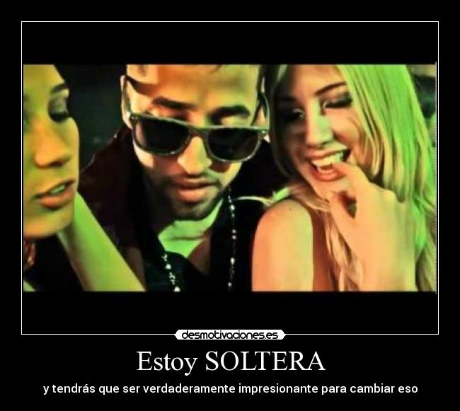 Estoy SOLTERA | Desmotivaciones Estoy SOLTERA | Desmotivaciones