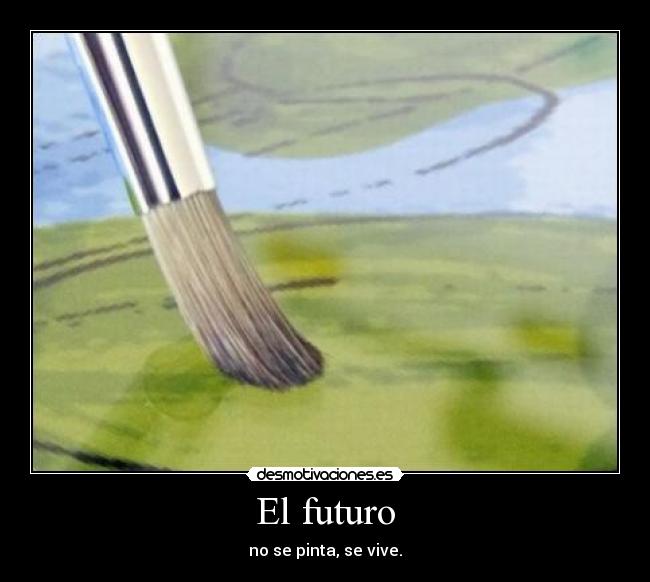 El futuro - no se pinta, se vive.