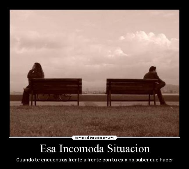 Esa Incomoda Situacion - Cuando te encuentras frente a frente con tu ex y no saber que hacer