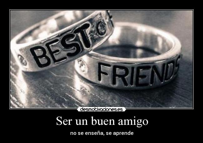 Ser un buen amigo - no se enseña, se aprende