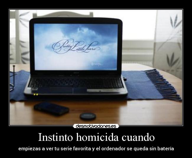 Instinto homicida cuando - empiezas a ver tu serie favorita y el ordenador se queda sin batería
