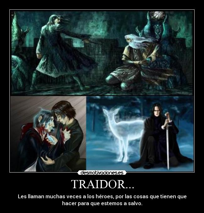 TRAIDOR... - Les llaman muchas veces a los héroes, por las cosas que tienen que
hacer para que estemos a salvo.