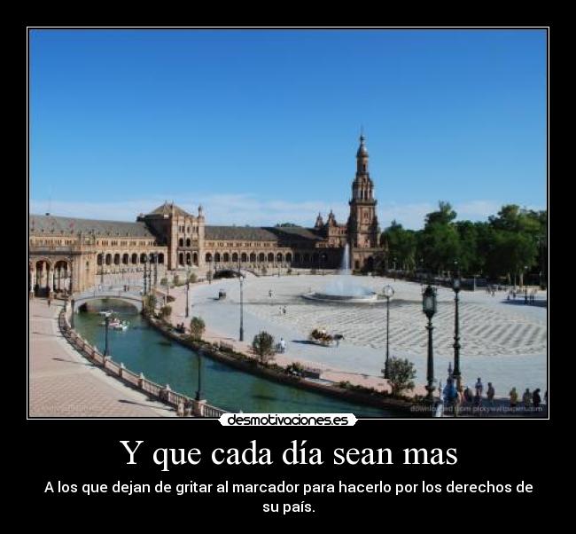 Y que cada día sean mas - A los que dejan de gritar al marcador para hacerlo por los derechos de su país.