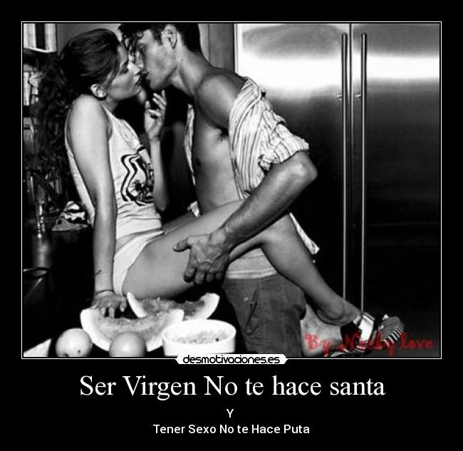 Ser Virgen No te hace santa - Y
Tener Sexo No te Hace Puta