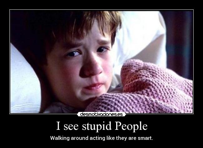 I see stupid People -