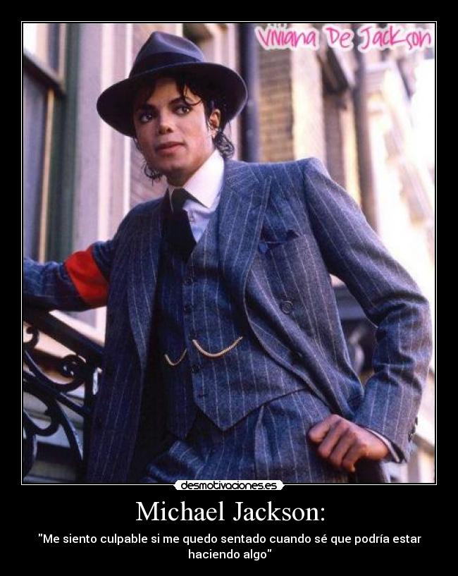 Michael Jackson: - Me siento culpable si me quedo sentado cuando sé que podría estar haciendo algo