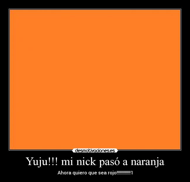 Yuju!!! mi nick pasó a naranja - Ahora quiero que sea rojo!!!!!!!!!!!!1