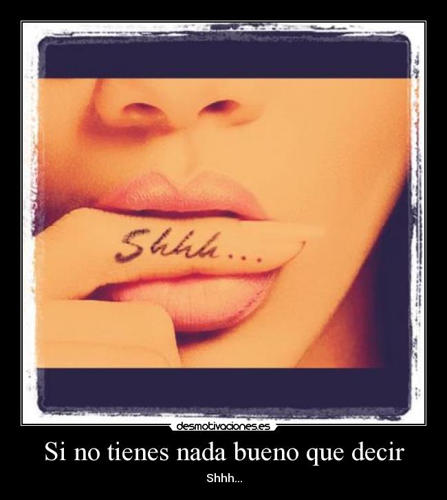 Si no tienes nada bueno que decir - Shhh...