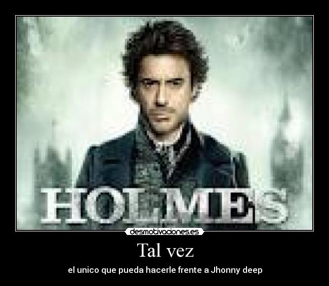 Tal vez - el unico que pueda hacerle frente a Jhonny deep