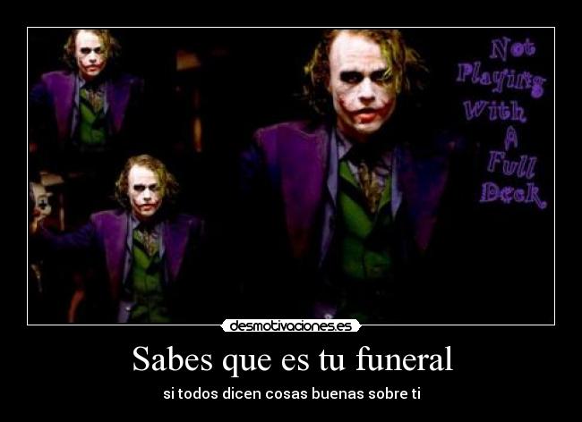 Sabes que es tu funeral - si todos dicen cosas buenas sobre ti