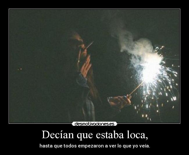 Decían que estaba loca, -