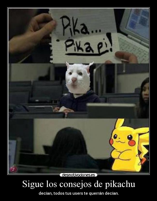 Sigue los consejos de pikachu - decían, todos tus users te querrán decían.