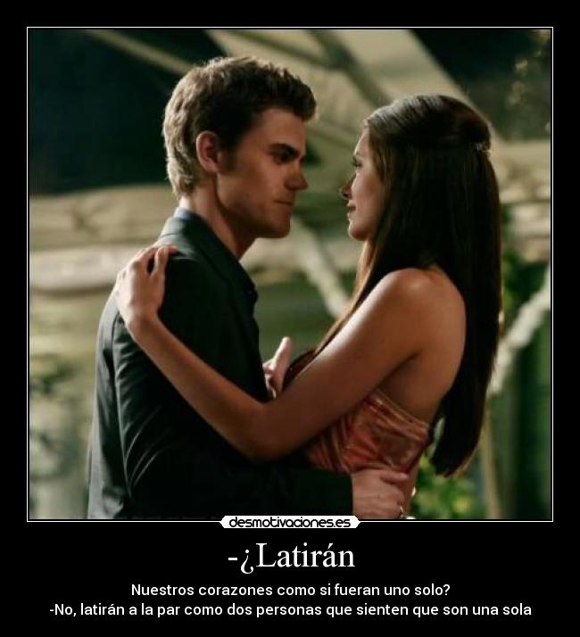 -¿Latirán - Nuestros corazones como si fueran uno solo?
-No, latirán a la par como dos personas que sienten que son una sola