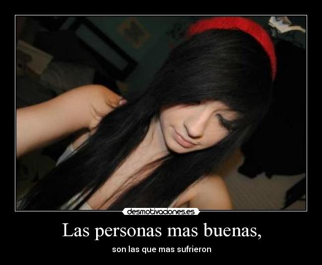 Las personas mas buenas, - son las que mas sufrieron