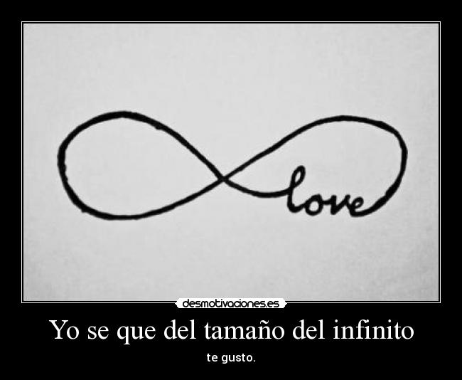 Yo se que del tamaño del infinito -