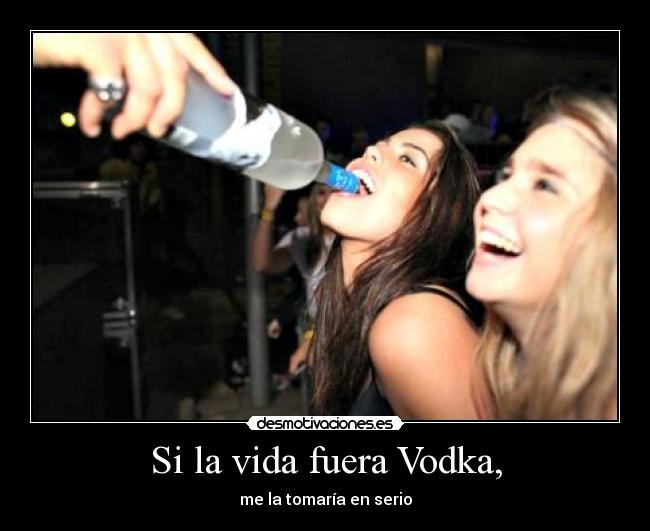Si la vida fuera Vodka, - 