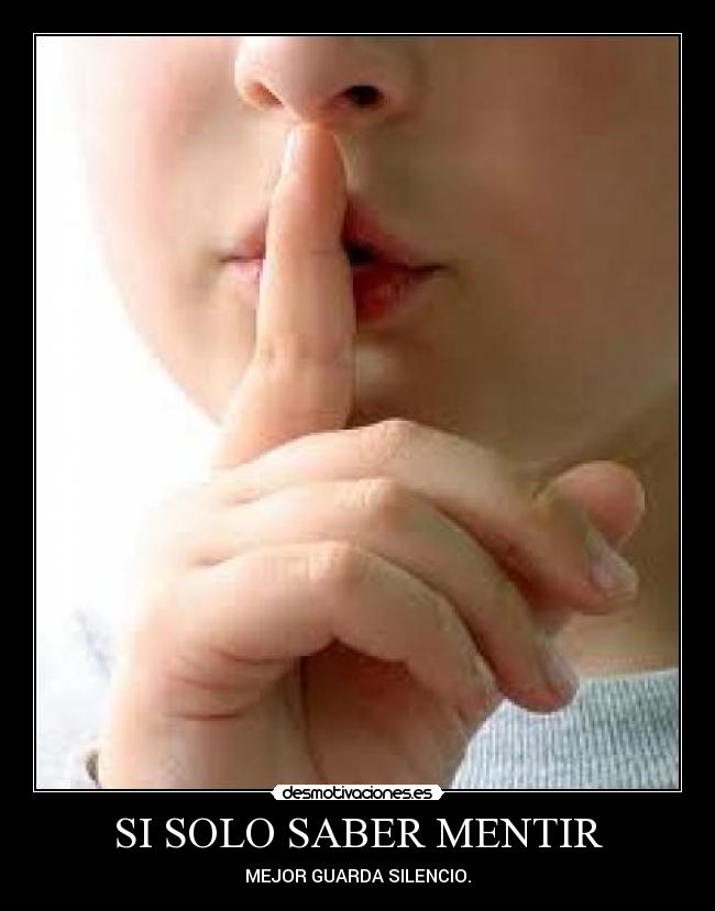 SI SOLO SABER MENTIR - MEJOR GUARDA SILENCIO.