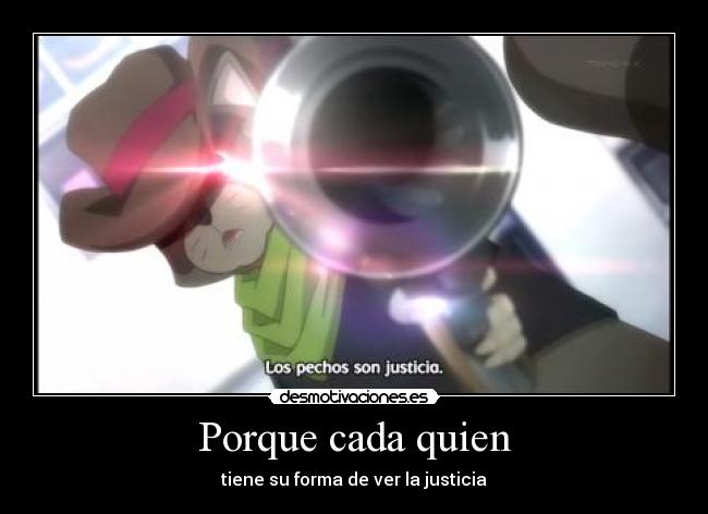Porque cada quien - tiene su forma de ver la justicia